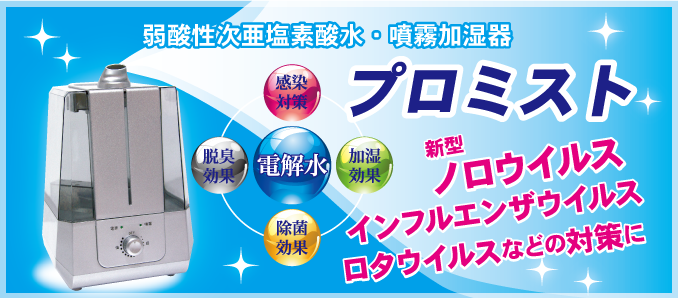 弱酸性次亜塩素酸水・噴霧加湿器『プロミスト』 | 事業案内 | 福山の調剤薬局│葦陽薬品株式会社